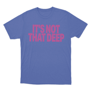 Its Not That Deep Unisex T Shirt Blue