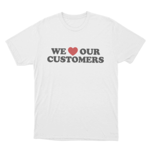 We Love Our Customers Unisex T Shirt White